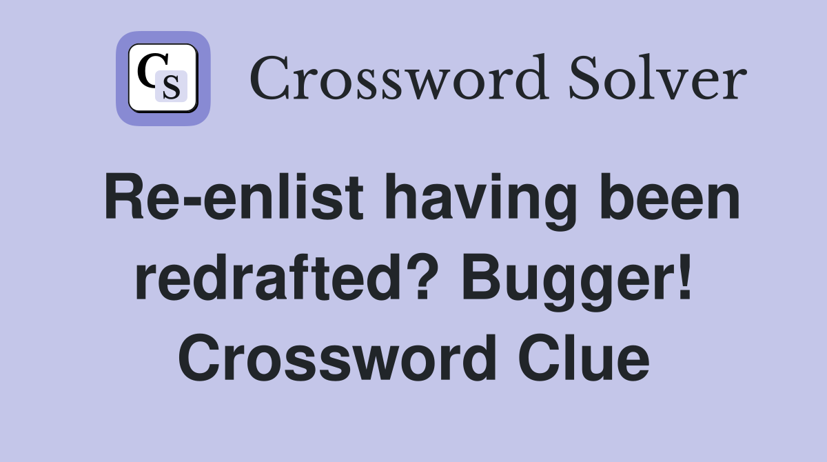 Re enlist having been redrafted?Crossword Clue Answers